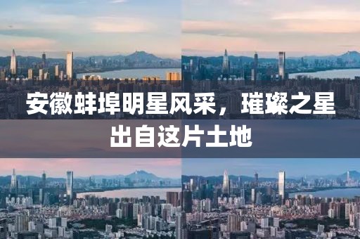 安徽蚌埠明星风采，璀璨之星出自这片土地