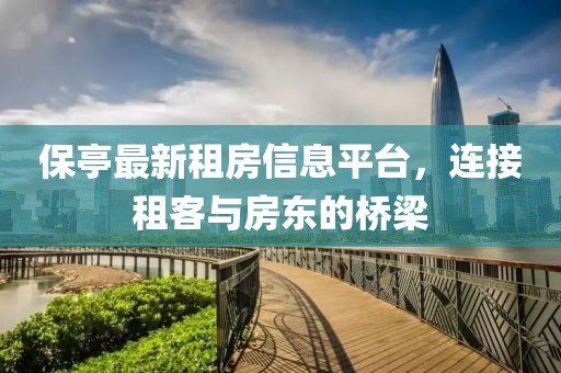保亭最新租房信息平台，连接租客与房东的桥梁