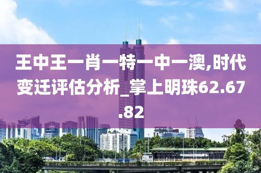王中王一肖一特一中一澳,时代变迁评估分析_掌上明珠62.67.82