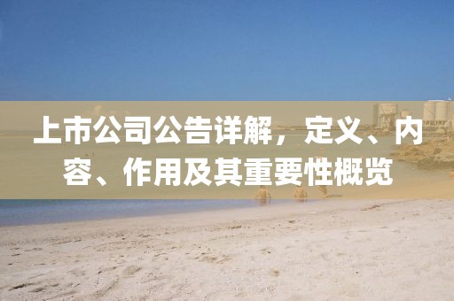 上市公司公告详解，定义、内容、作用及其重要性概览