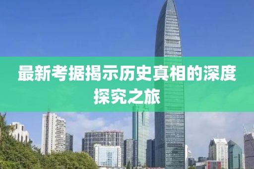 最新考据揭示历史真相的深度探究之旅