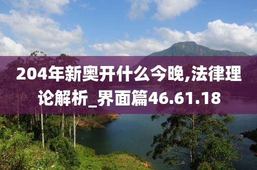204年新奥开什么今晚,法律理论解析_界面篇46.61.18