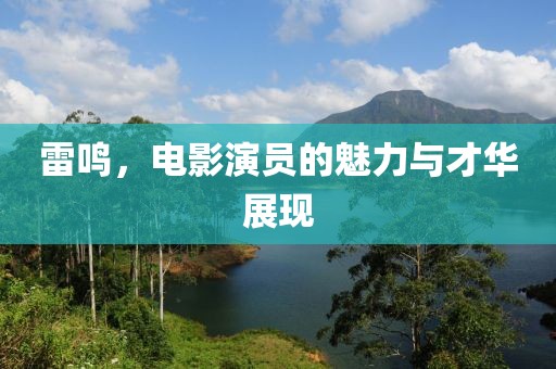 雷鸣，电影演员的魅力与才华展现