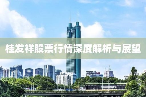 桂发祥股票行情深度解析与展望