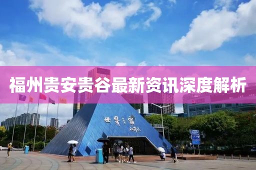 福州贵安贵谷最新资讯深度解析