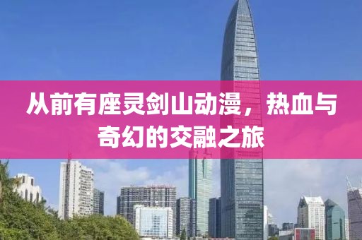 从前有座灵剑山动漫，热血与奇幻的交融之旅