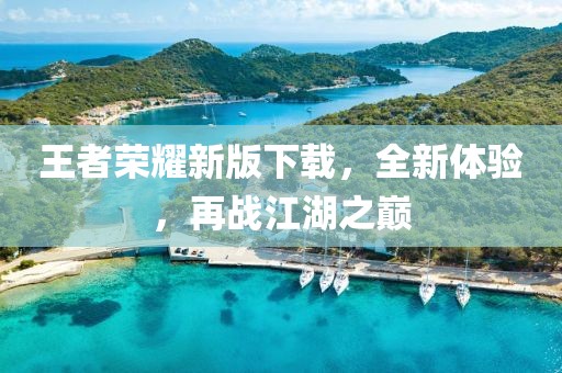 王者荣耀新版下载，全新体验，再战江湖之巅