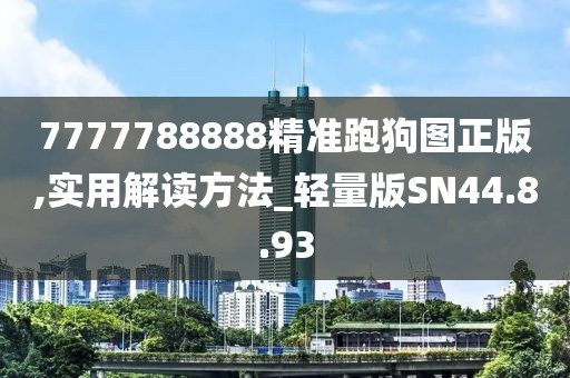 7777788888精准跑狗图正版,实用解读方法_轻量版SN44.8.93
