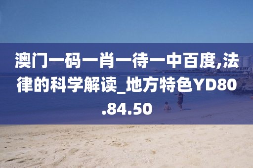 澳门一码一肖一待一中百度,法律的科学解读_地方特色YD80.84.50