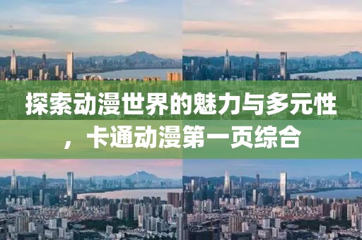 探索动漫世界的魅力与多元性，卡通动漫第一页综合