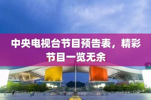 中央电视台节目预告表，精彩节目一览无余