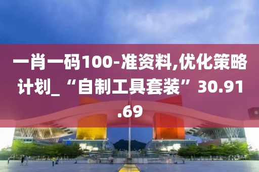 一肖一码100-准资料,优化策略计划_“自制工具套装”30.91.69