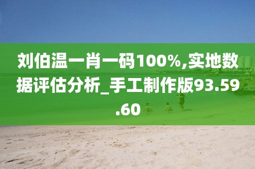 刘伯温一肖一码100%,实地数据评估分析_手工制作版93.59.60