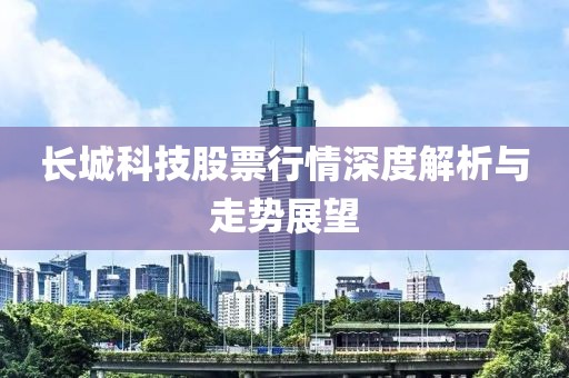 长城科技股票行情深度解析与走势展望