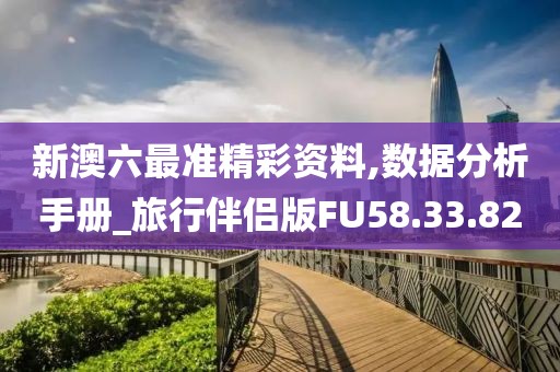 新澳六最准精彩资料,数据分析手册_旅行伴侣版FU58.33.82