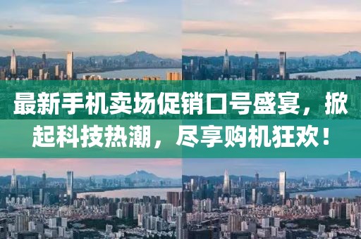 最新手机卖场促销口号盛宴，掀起科技热潮，尽享购机狂欢！