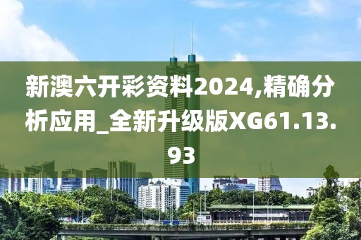 新澳六开彩资料2024,精确分析应用_全新升级版XG61.13.93