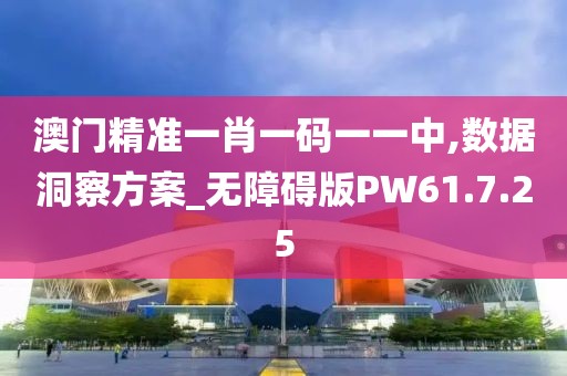 澳门精准一肖一码一一中,数据洞察方案_无障碍版PW61.7.25