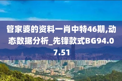 管家婆的资料一肖中特46期,动态数据分析_先锋款式BG94.07.51