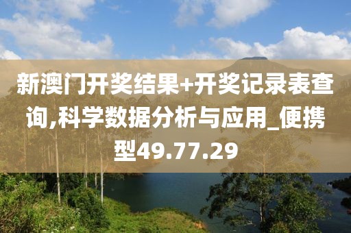 新澳门开奖结果+开奖记录表查询,科学数据分析与应用_便携型49.77.29