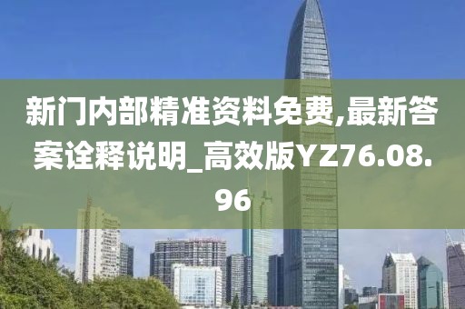 新门内部精准资料免费,最新答案诠释说明_高效版YZ76.08.96