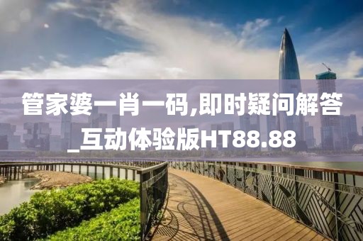 管家婆一肖一码,即时疑问解答_互动体验版HT88.88