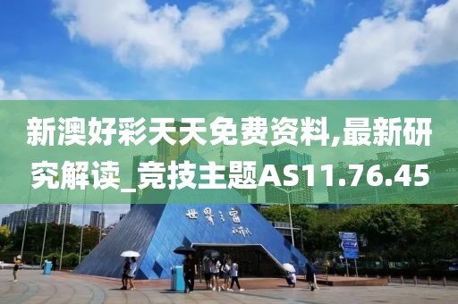 新澳好彩天天免费资料,最新研究解读_竞技主题AS11.76.45