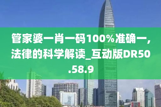 管家婆一肖一码100%准确一,法律的科学解读_互动版DR50.58.9
