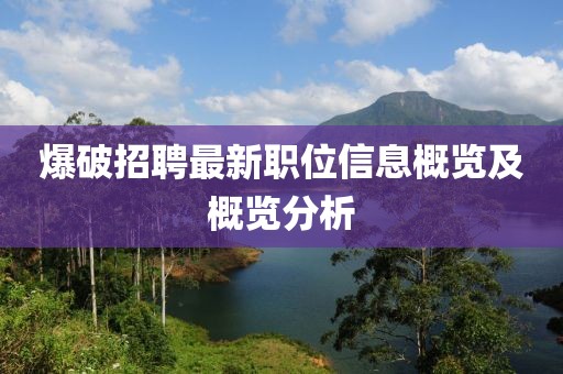 爆破招聘最新职位信息概览及概览分析