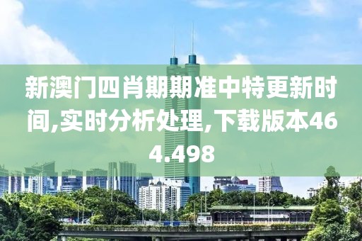 新澳门四肖期期准中特更新时间,实时分析处理,下载版本464.498