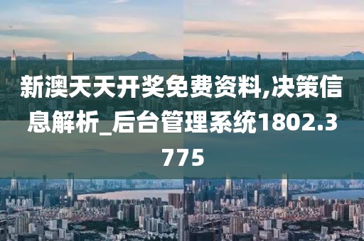 新澳天天开奖免费资料,决策信息解析_后台管理系统1802.3775