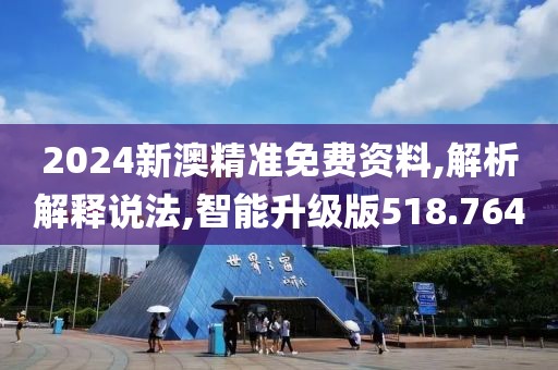 2024新澳精准免费资料,解析解释说法,智能升级版518.764