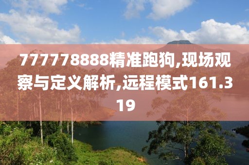 777778888精准跑狗,现场观察与定义解析,远程模式161.319
