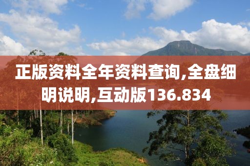 正版资料全年资料查询,全盘细明说明,互动版136.834