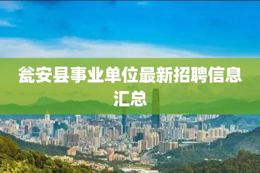 瓮安县事业单位最新招聘信息汇总