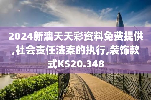 2024新澳天天彩资料免费提供,社会责任法案的执行,装饰款式KS20.348