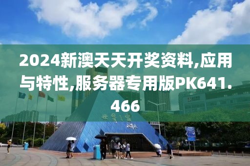 2024新澳天天开奖资料,应用与特性,服务器专用版PK641.466