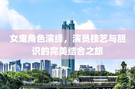 女鬼角色演绎，演员技艺与胆识的完美结合之旅