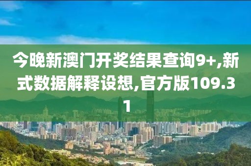 今晚新澳门开奖结果查询9+,新式数据解释设想,官方版109.31