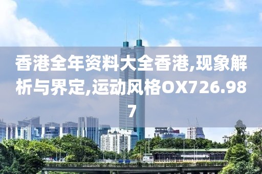 香港全年资料大全香港,现象解析与界定,运动风格OX726.987