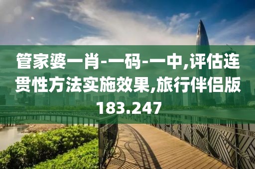 管家婆一肖-一码-一中,评估连贯性方法实施效果,旅行伴侣版183.247