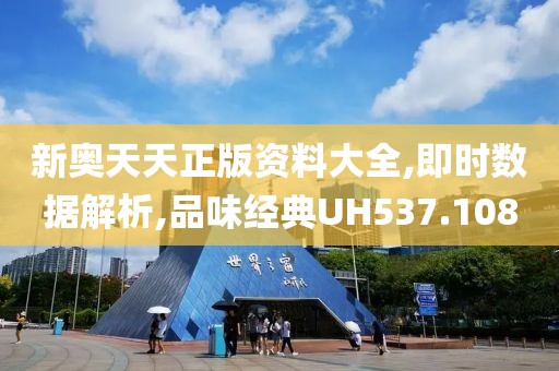 新奥天天正版资料大全,即时数据解析,品味经典UH537.108