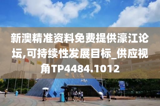 新澳精准资料免费提供濠江论坛,可持续性发展目标_供应视角TP4484.1012