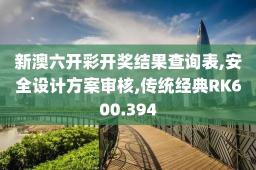 新澳六开彩开奖结果查询表,安全设计方案审核,传统经典RK600.394