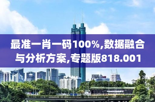 最准一肖一码100%,数据融合与分析方案,专题版818.001
