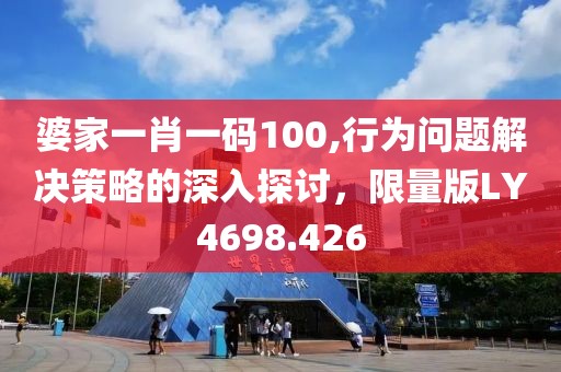 婆家一肖一码100,行为问题解决策略的深入探讨，限量版LY4698.426