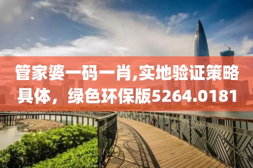 管家婆一码一肖,实地验证策略具体，绿色环保版5264.0181
