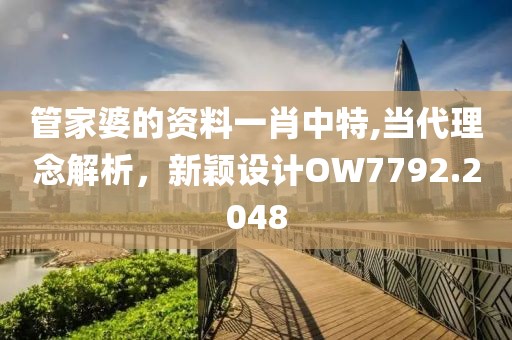 管家婆的资料一肖中特,当代理念解析，新颖设计OW7792.2048