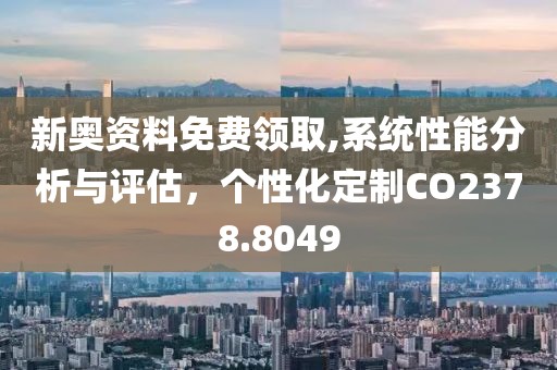 新奥资料免费领取,系统性能分析与评估，个性化定制CO2378.8049