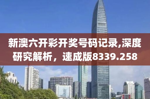 新澳六开彩开奖号码记录,深度研究解析，速成版8339.258